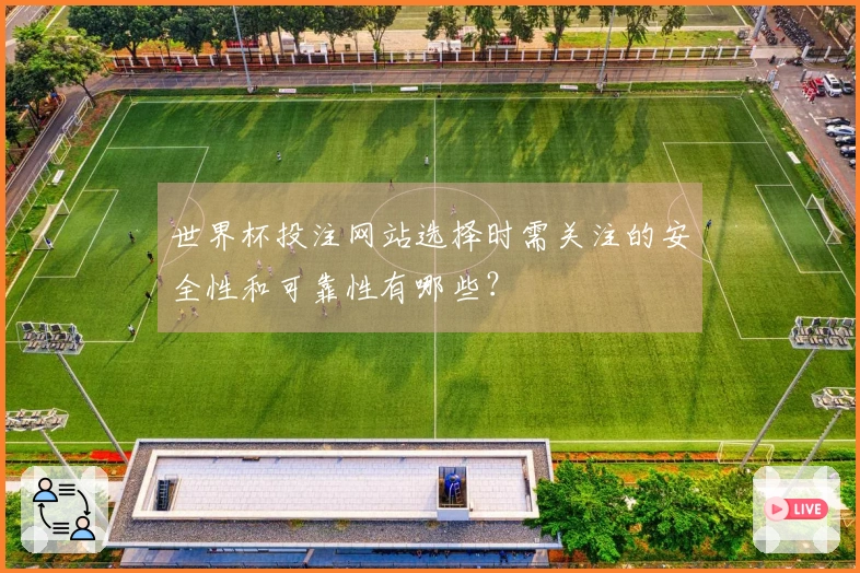 世界杯投注网站选择时需关注的安全性和可靠性有哪些？